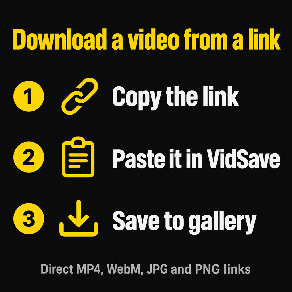 Three steps to download a video from a link on Android: copy the link, paste it in VidSave, save to gallery; works with direct MP4, WebM, JPG and PNG links